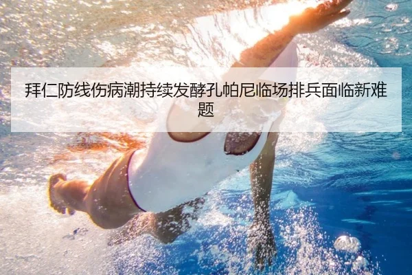 拜仁防线伤病潮持续发酵孔帕尼临场排兵面临新难题（MangoSports）